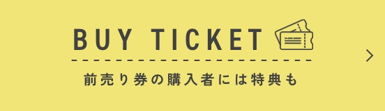 BUY TICKET 前売り県の購入者には特典も